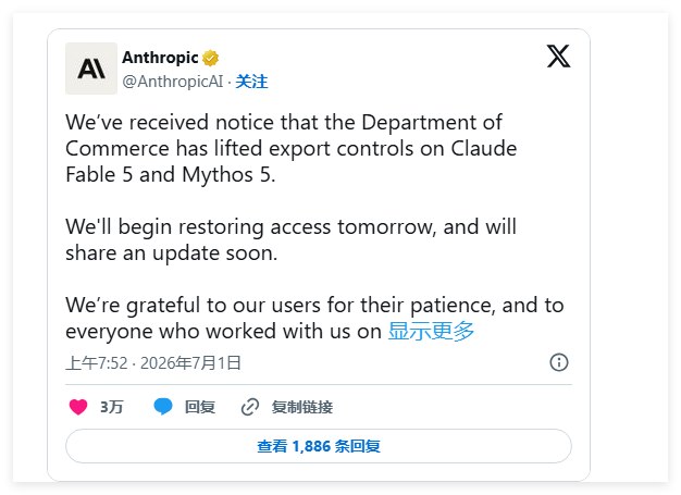 美国商务部解除出口管制:Anthropic 宣布 Claude Fable5于7月1日正式回归美国商务部于6月30日晚间正式解除针对人工智能初创公司 Anthropic 旗下主力模型的出口管制限制，批准其全面恢复对Claude Fable5及 Mythos5的访问权限，这也意味着该系列模型在经历近三周的下线风波后于7月1日正式回归